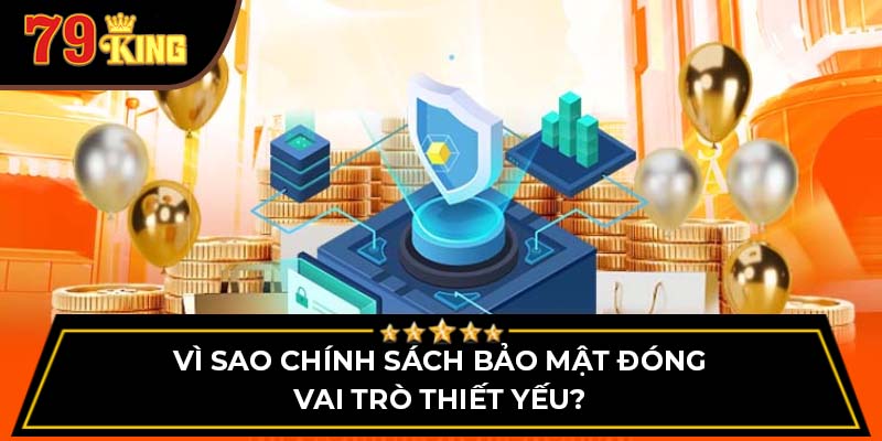 Vì sao chính sách bảo mật đóng vai trò thiết yếu?