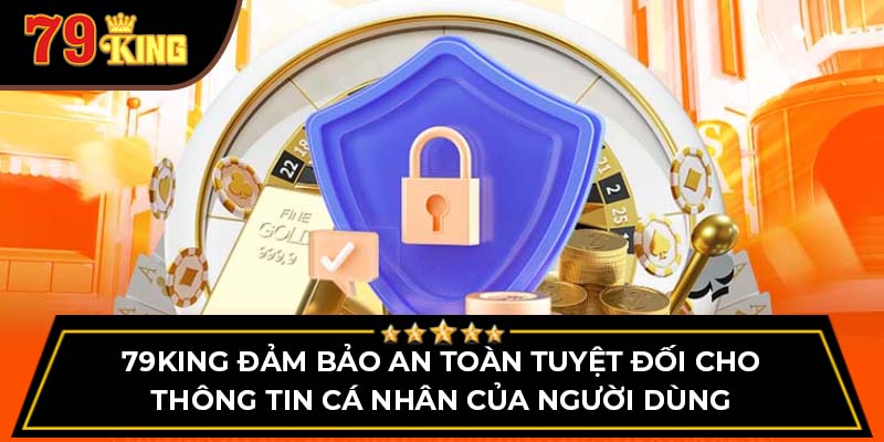 79King đảm bảo an toàn tuyệt đối cho thông tin cá nhân của người dùng