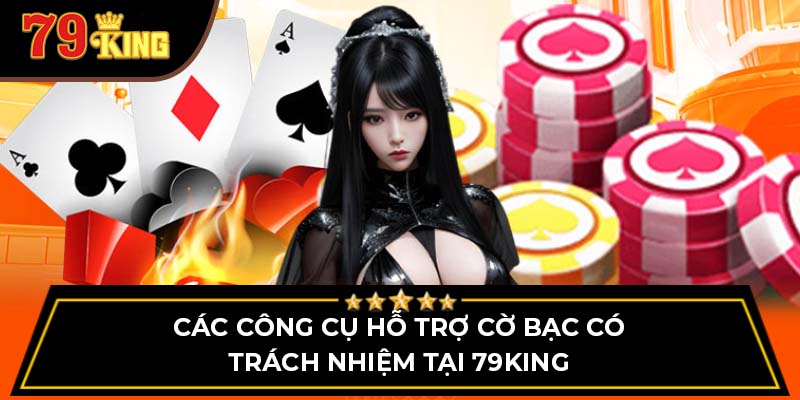 Các công cụ hỗ trợ cờ bạc có trách nhiệm tại 79King