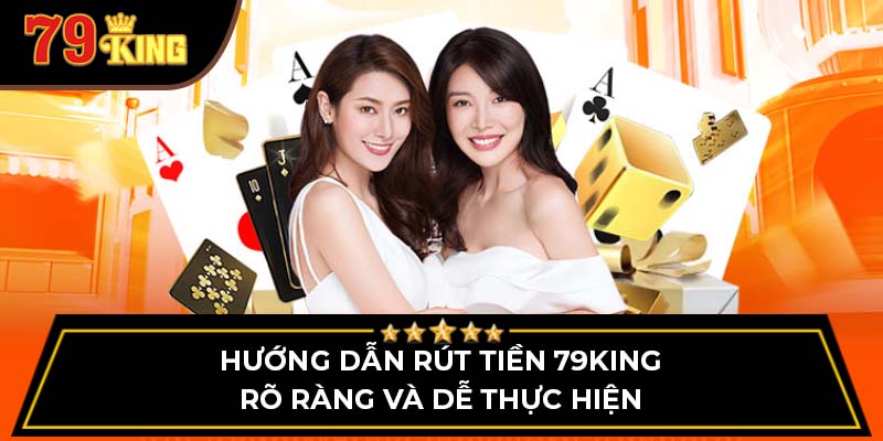 Hướng dẫn rút tiền 79King rõ ràng và dễ thực hiện