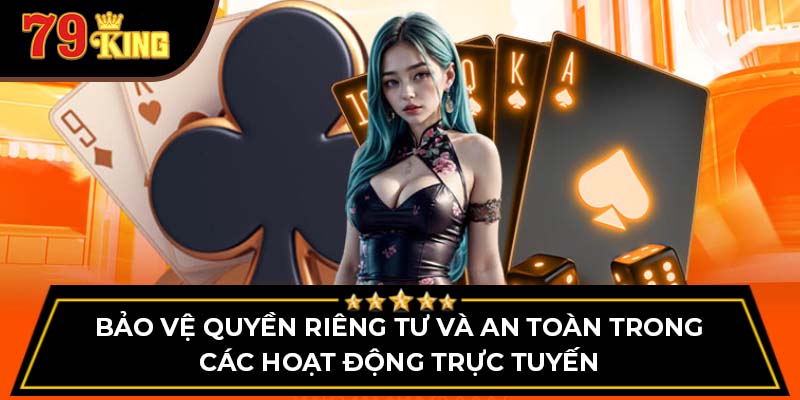 Bảo vệ quyền riêng tư và an toàn trong các hoạt động trực tuyến